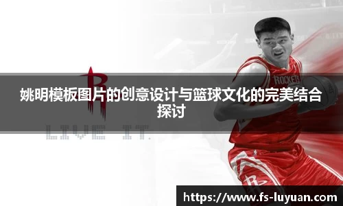 姚明模板图片的创意设计与篮球文化的完美结合探讨