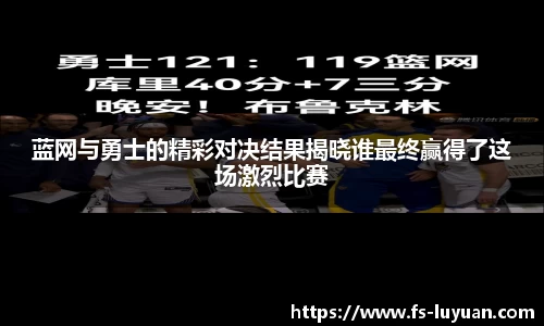 蓝网与勇士的精彩对决结果揭晓谁最终赢得了这场激烈比赛